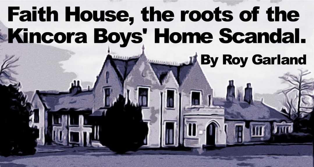 The child sex abuse at Faith House has never been investigated. By Roy Garland, who knew William McGrath.